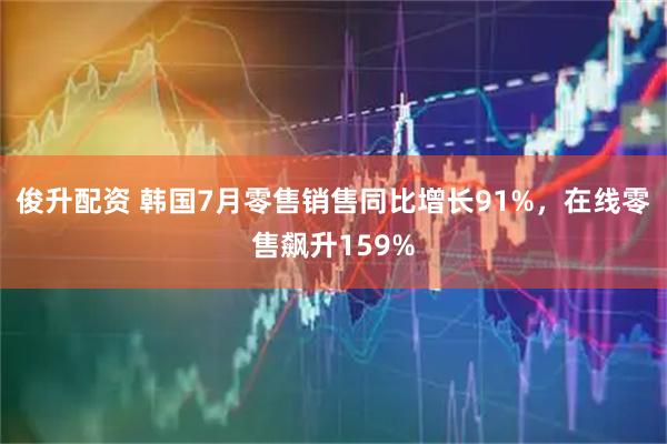 俊升配资 韩国7月零售销售同比增长91%，在线零售飙升159%